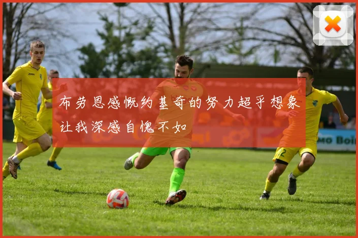 布劳恩感慨约基奇的努力超乎想象让我深感自愧不如