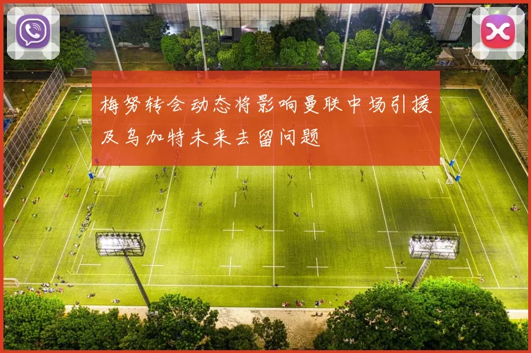 梅努转会动态将影响曼联中场引援及乌加特未来去留问题