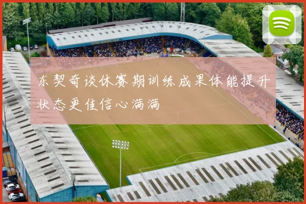 东契奇谈休赛期训练成果体能提升状态更佳信心满满